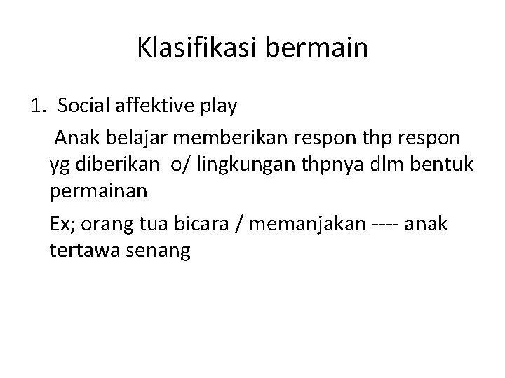 Klasifikasi bermain 1. Social affektive play Anak belajar memberikan respon thp respon yg diberikan