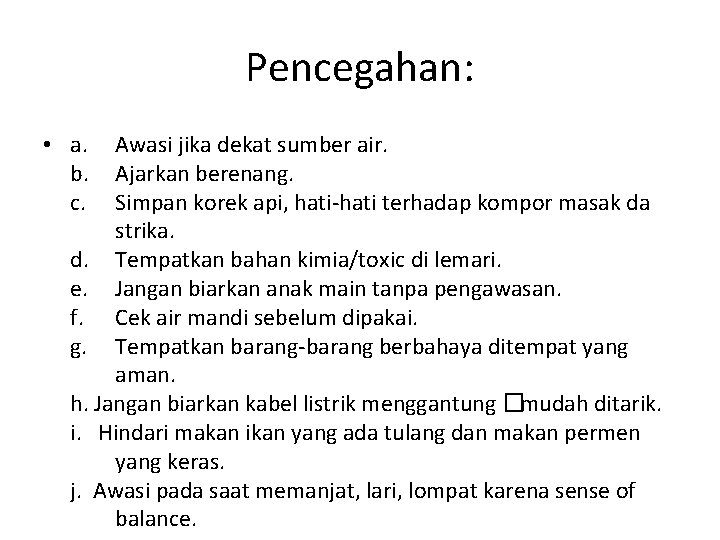 Pencegahan: • a. Awasi jika dekat sumber air. b. Ajarkan berenang. c. Simpan korek