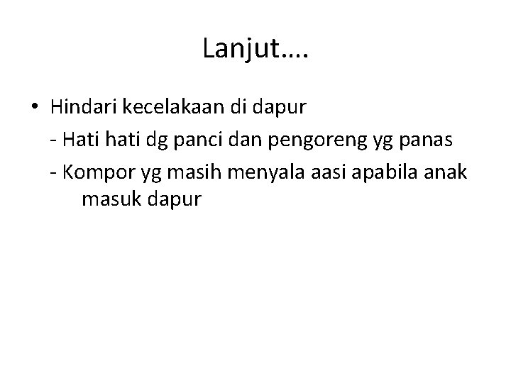 Lanjut…. • Hindari kecelakaan di dapur - Hati hati dg panci dan pengoreng yg