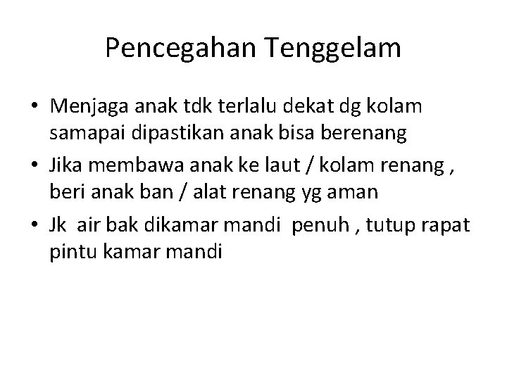 Pencegahan Tenggelam • Menjaga anak tdk terlalu dekat dg kolam samapai dipastikan anak bisa