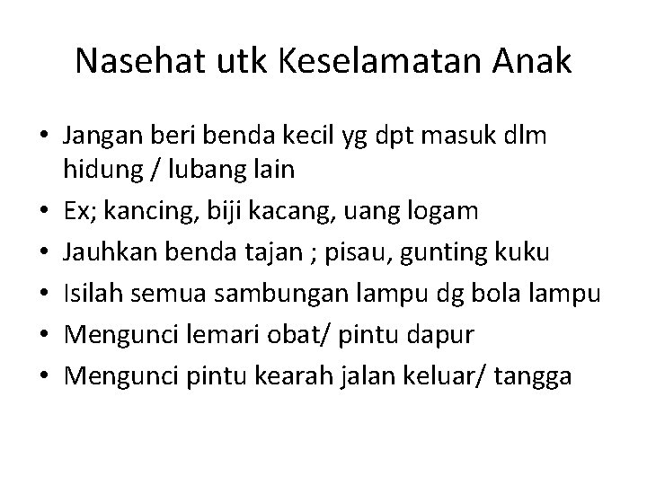Nasehat utk Keselamatan Anak • Jangan beri benda kecil yg dpt masuk dlm hidung