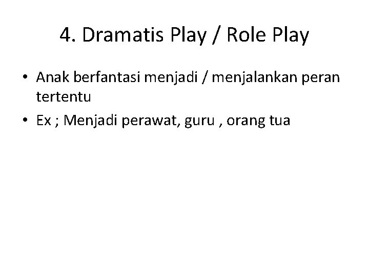 4. Dramatis Play / Role Play • Anak berfantasi menjadi / menjalankan peran tertentu
