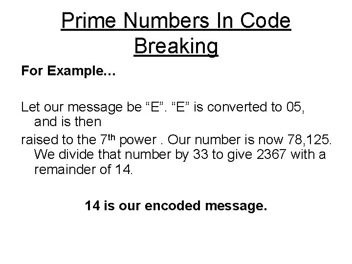 Prime Numbers In Code Breaking For Example… Let our message be “E” is converted