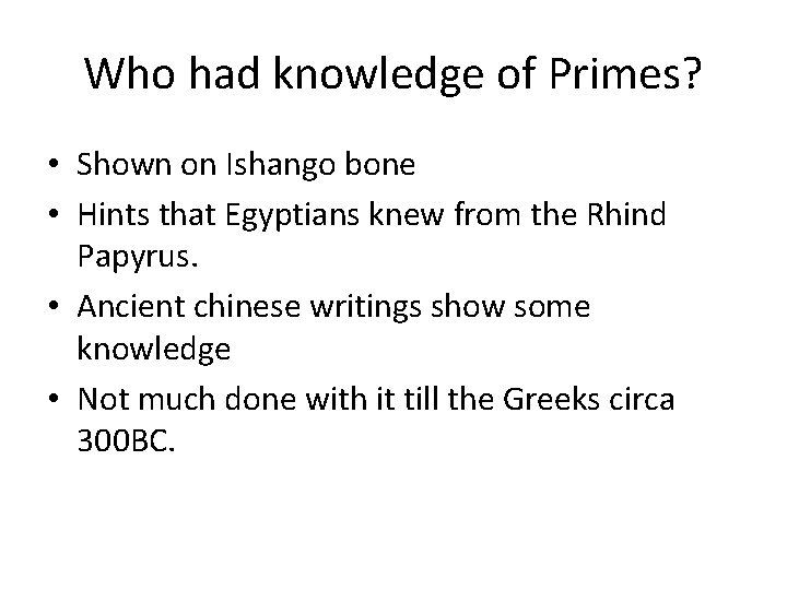 Who had knowledge of Primes? • Shown on Ishango bone • Hints that Egyptians