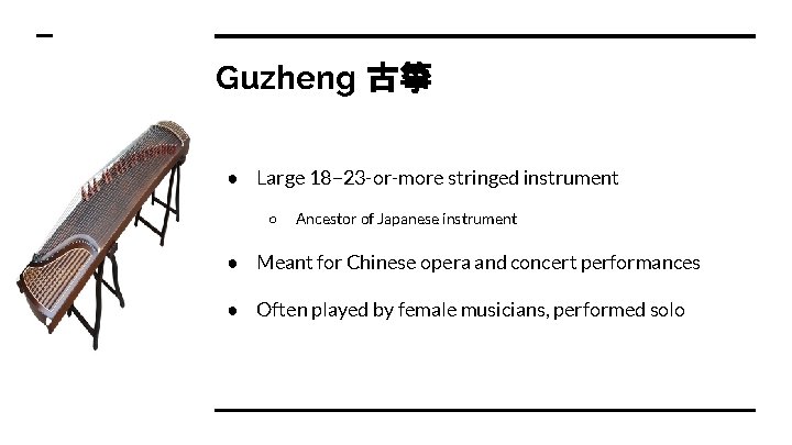 Guzheng 古箏 ● Large 18– 23 -or-more stringed instrument ○ Ancestor of Japanese instrument