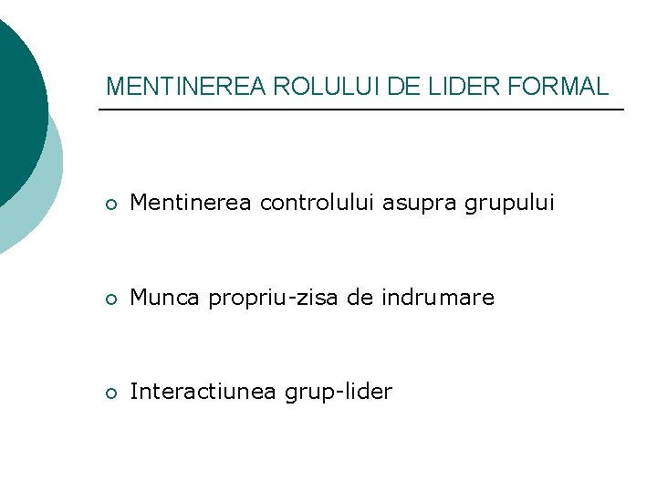 MENTINEREA ROLULUI DE LIDER FORMAL ¡ Mentinerea controlului asupra grupului ¡ Munca propriu-zisa de