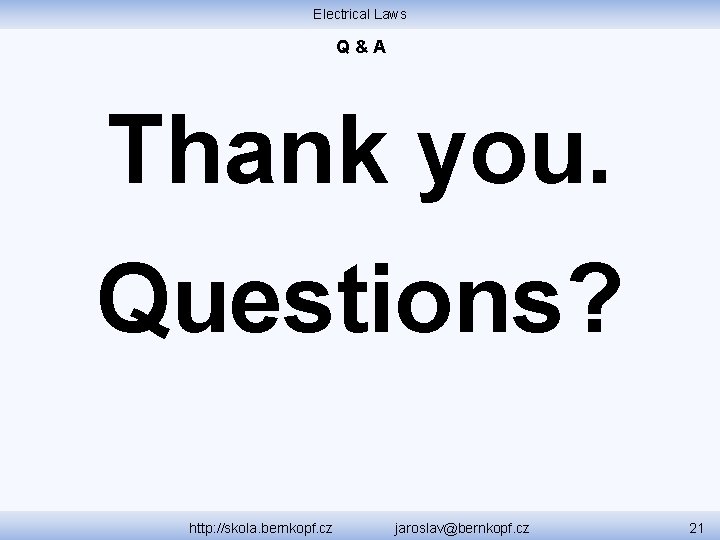 Electrical Laws Q&A Thank you. Questions? http: //skola. bernkopf. cz jaroslav@bernkopf. cz 21 