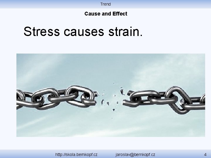 Trend Cause and Effect Stress causes strain. http: //skola. bernkopf. cz jaroslav@bernkopf. cz 4