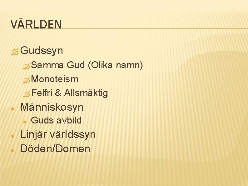 VÄRLDEN Gudssyn Samma Gud (Olika namn) Monoteism Felfri & Allsmäktig Människosyn Guds avbild Linjär