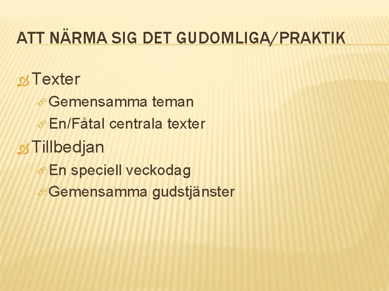 ATT NÄRMA SIG DET GUDOMLIGA/PRAKTIK Texter Gemensamma teman En/Fåtal centrala texter Tillbedjan En speciell