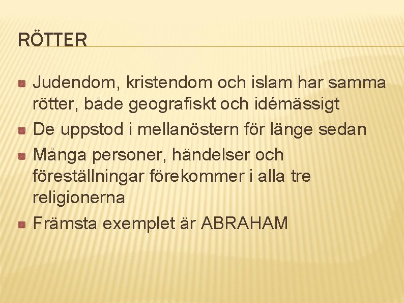 RÖTTER Judendom, kristendom och islam har samma rötter, både geografiskt och idémässigt De uppstod