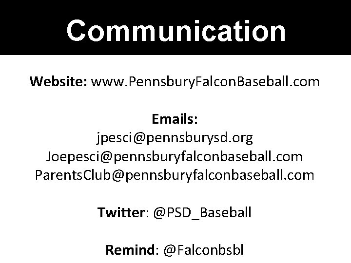 Communication Website: www. Pennsbury. Falcon. Baseball. com Emails: jpesci@pennsburysd. org Joepesci@pennsburyfalconbaseball. com Parents. Club@pennsburyfalconbaseball.