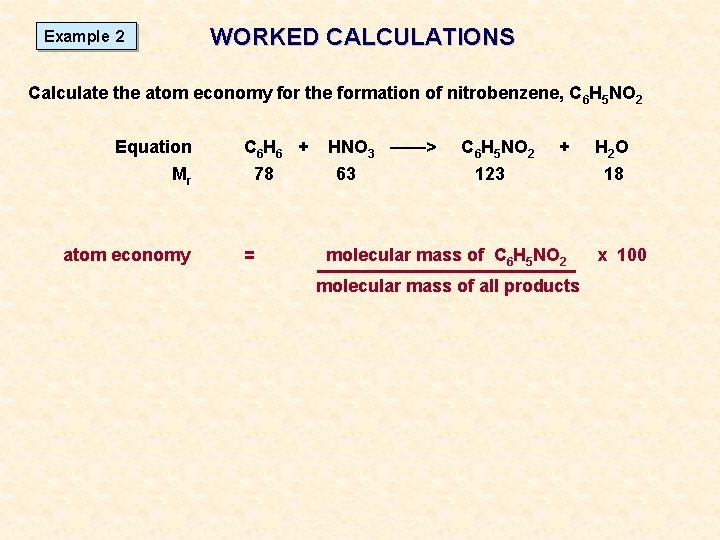 WORKED CALCULATIONS Example 2 Calculate the atom economy for the formation of nitrobenzene, C