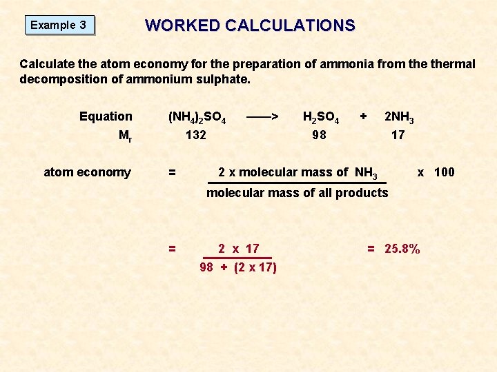 WORKED CALCULATIONS Example 3 Calculate the atom economy for the preparation of ammonia from