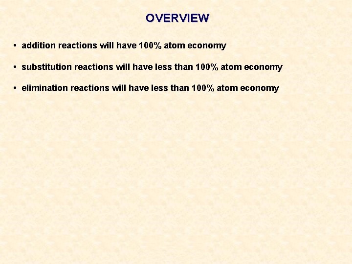 OVERVIEW • addition reactions will have 100% atom economy • substitution reactions will have