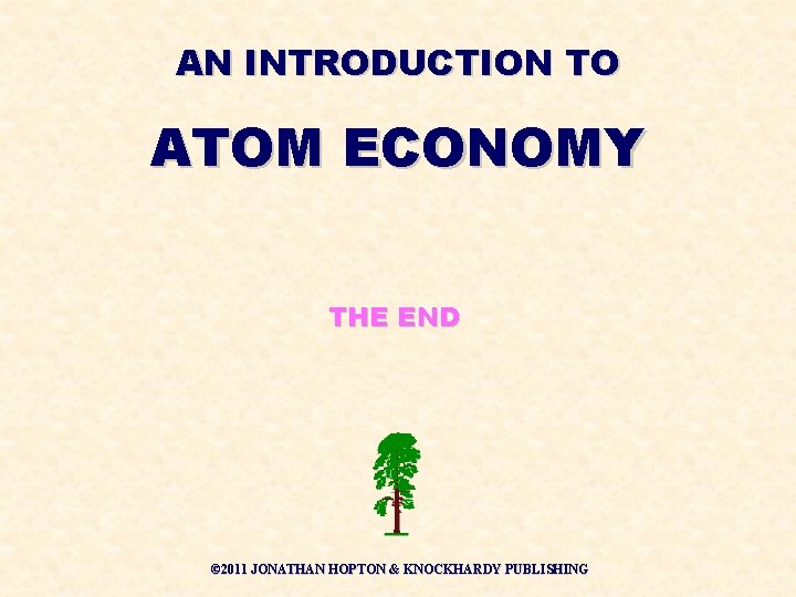 AN INTRODUCTION TO ATOM ECONOMY THE END ©HOPTON © 2011 JONATHAN HOPTON & KNOCKHARDY