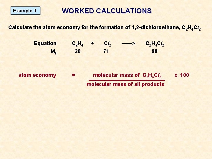 WORKED CALCULATIONS Example 1 Calculate the atom economy for the formation of 1, 2
