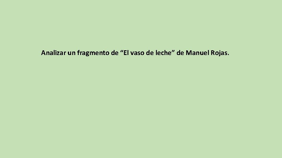 Analizar un fragmento de “El vaso de leche” de Manuel Rojas. 