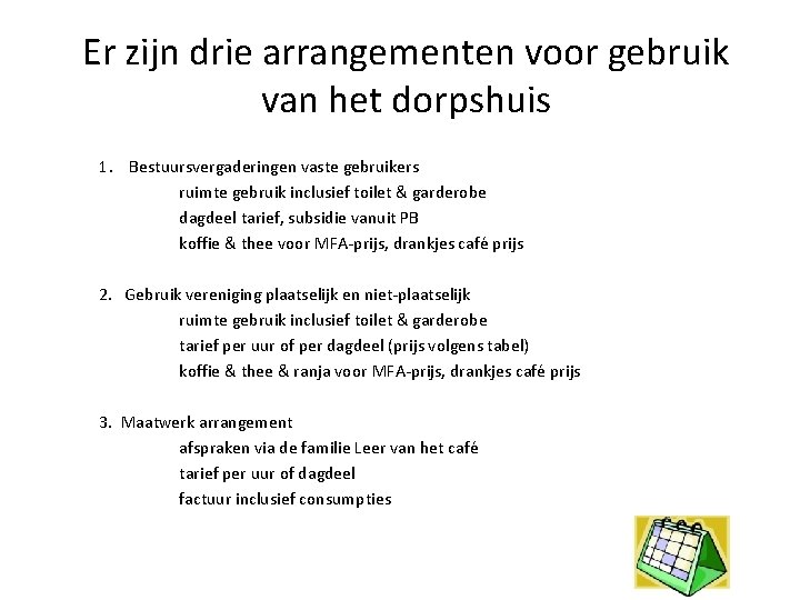 Er zijn drie arrangementen voor gebruik van het dorpshuis 1. Bestuursvergaderingen vaste gebruikers ruimte