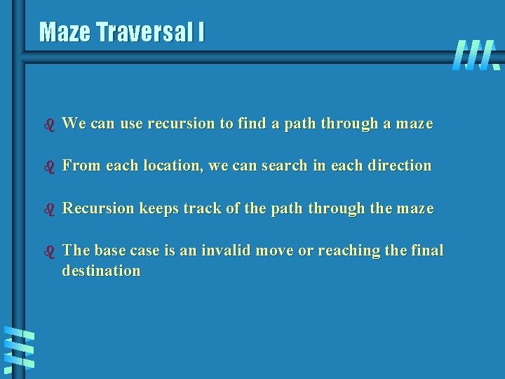 Maze Traversal I b We can use recursion to find a path through a