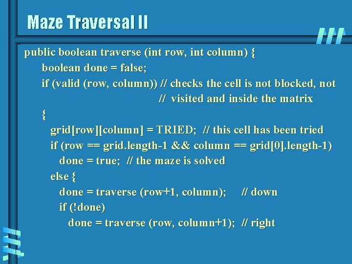 Maze Traversal II public boolean traverse (int row, int column) { boolean done =
