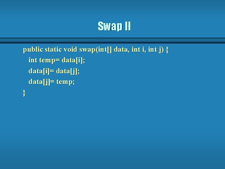 Swap II public static void swap(int[] data, int i, int j) { int temp=