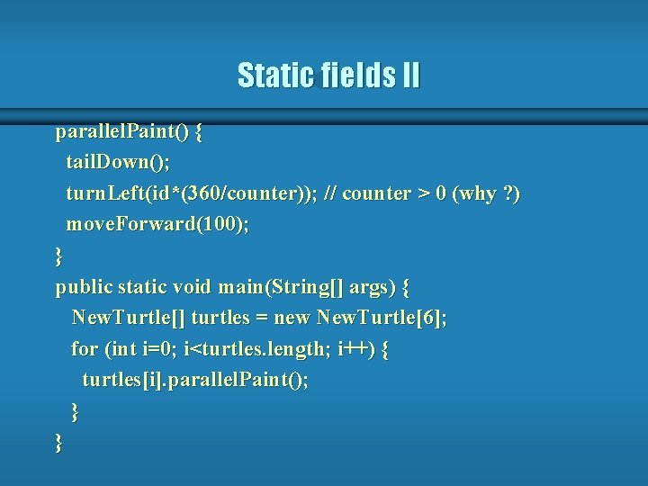 Static fields II parallel. Paint() { tail. Down(); turn. Left(id*(360/counter)); // counter > 0 Static fields II parallel. Paint() { tail. Down(); turn. Left(id*(360/counter)); // counter > 0