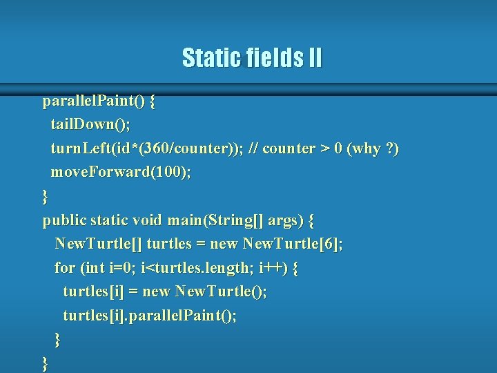Static fields II parallel. Paint() { tail. Down(); turn. Left(id*(360/counter)); // counter > 0