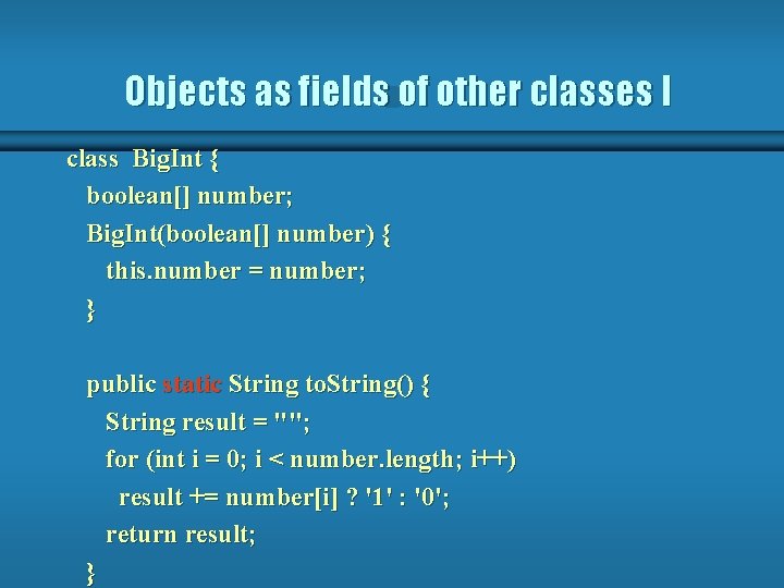 Objects as fields of other classes I class Big. Int { boolean[] number; Big.