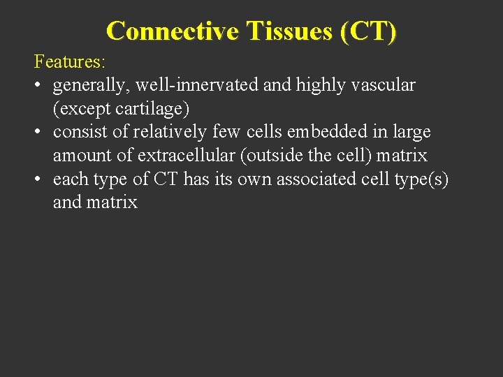 Connective Tissues (CT) Features: • generally, well-innervated and highly vascular (except cartilage) • consist