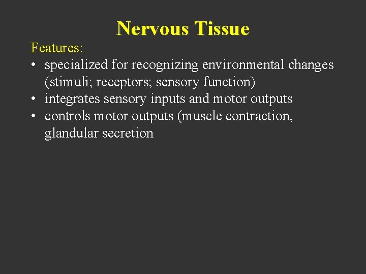 Nervous Tissue Features: • specialized for recognizing environmental changes (stimuli; receptors; sensory function) •