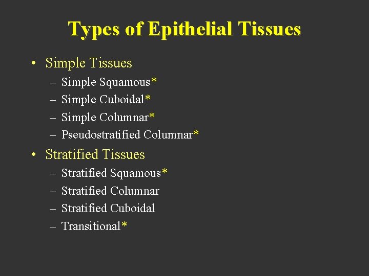 Types of Epithelial Tissues • Simple Tissues – – Simple Squamous* Simple Cuboidal* Simple