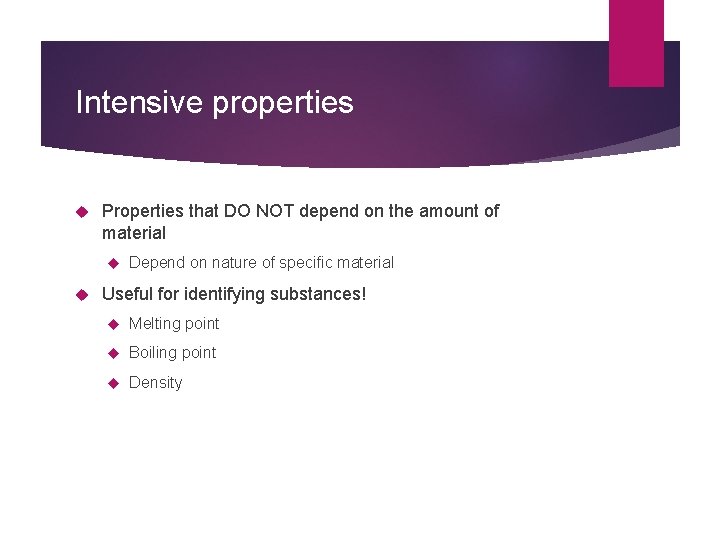 Intensive properties Properties that DO NOT depend on the amount of material Depend on