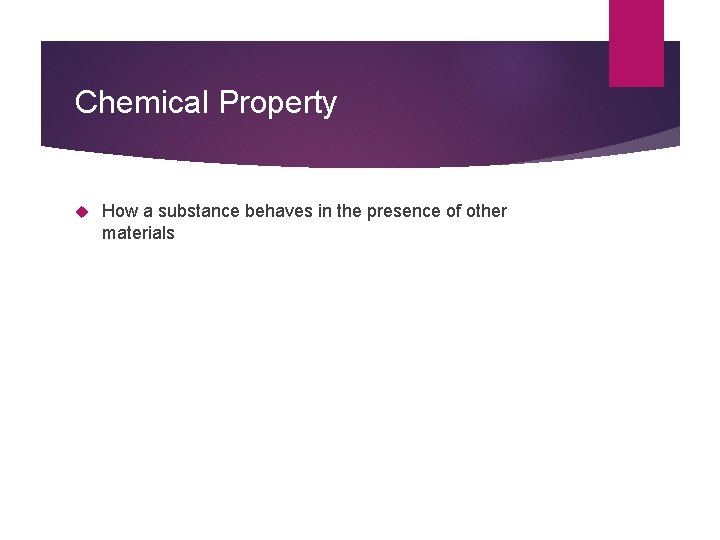 Chemical Property How a substance behaves in the presence of other materials 