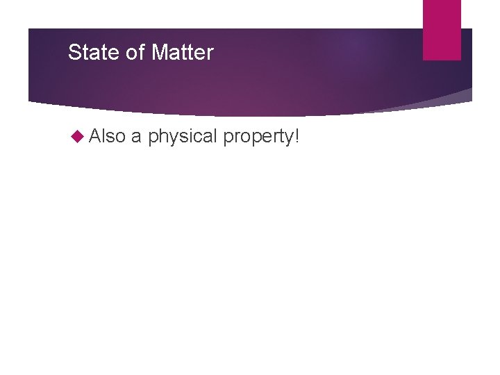 State of Matter Also a physical property! 