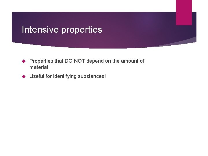 Intensive properties Properties that DO NOT depend on the amount of material Useful for