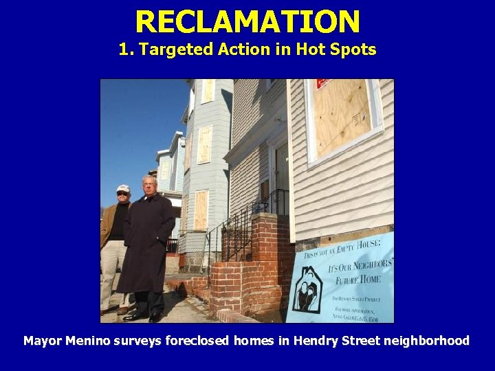 RECLAMATION 1. Targeted Action in Hot Spots Mayor Menino surveys foreclosed homes in Hendry