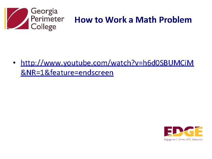 How to Work a Math Problem • http: //www. youtube. com/watch? v=h 6 d