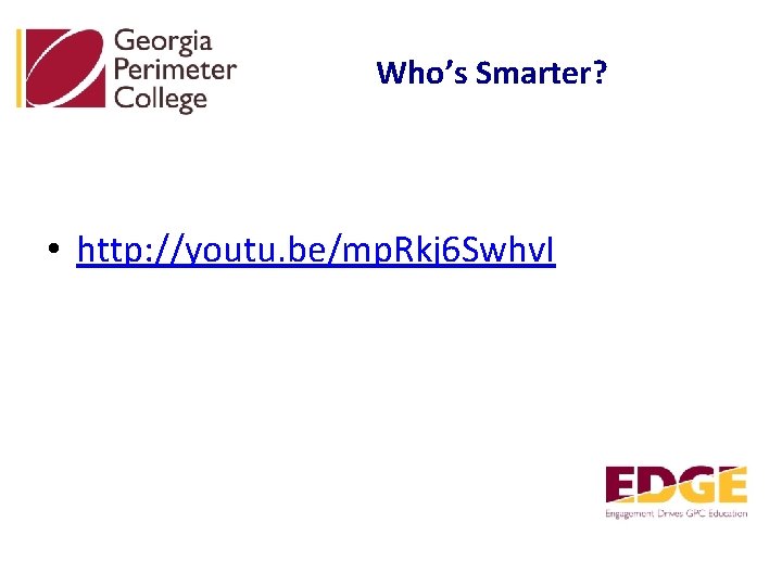 Who’s Smarter? • http: //youtu. be/mp. Rkj 6 Swhv. I 