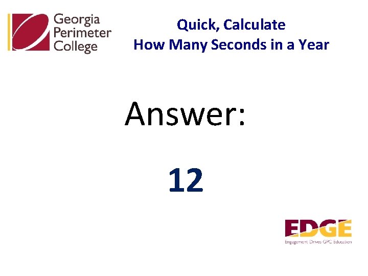 Quick, Calculate How Many Seconds in a Year Answer: 12 