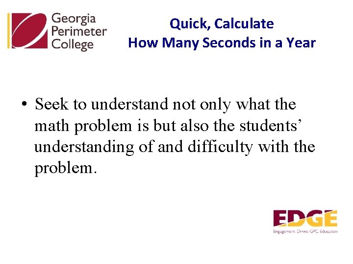 Quick, Calculate How Many Seconds in a Year • Seek to understand not only