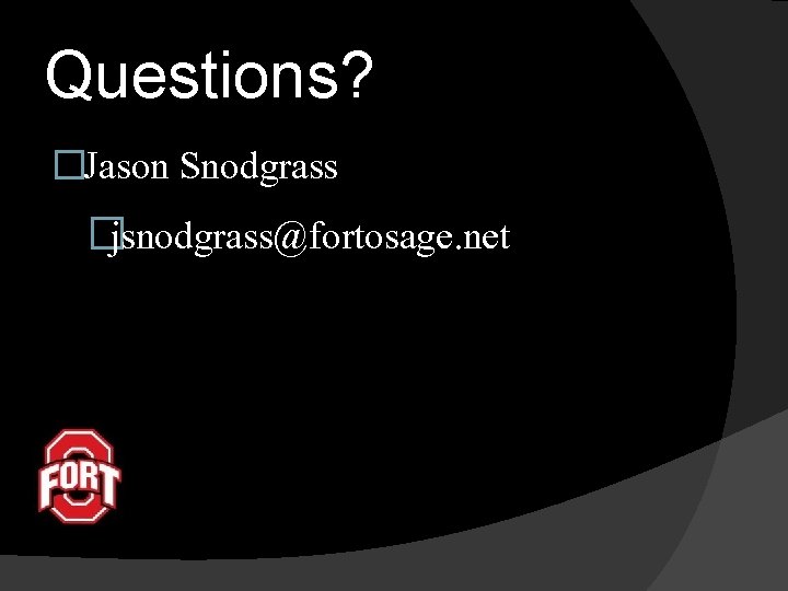 Questions? �Jason Snodgrass �jsnodgrass@fortosage. net 