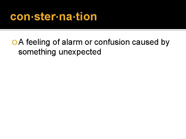 con·ster·na·tion ¡A feeling of alarm or confusion caused by something unexpected con·ster·na·tion ¡A feeling of alarm or confusion caused by something unexpected