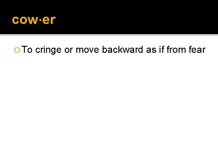 cow·er ¡ To cringe or move backward as if from fear cow·er ¡ To cringe or move backward as if from fear