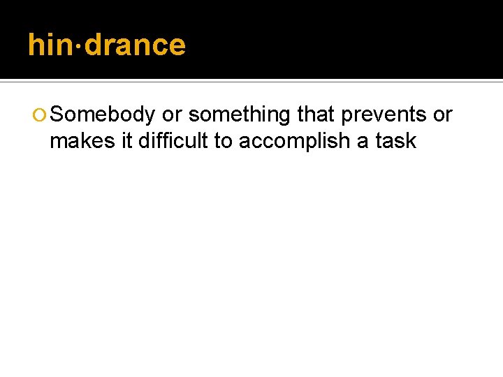 hin·drance ¡ Somebody or something that prevents or makes it difficult to accomplish a hin·drance ¡ Somebody or something that prevents or makes it difficult to accomplish a