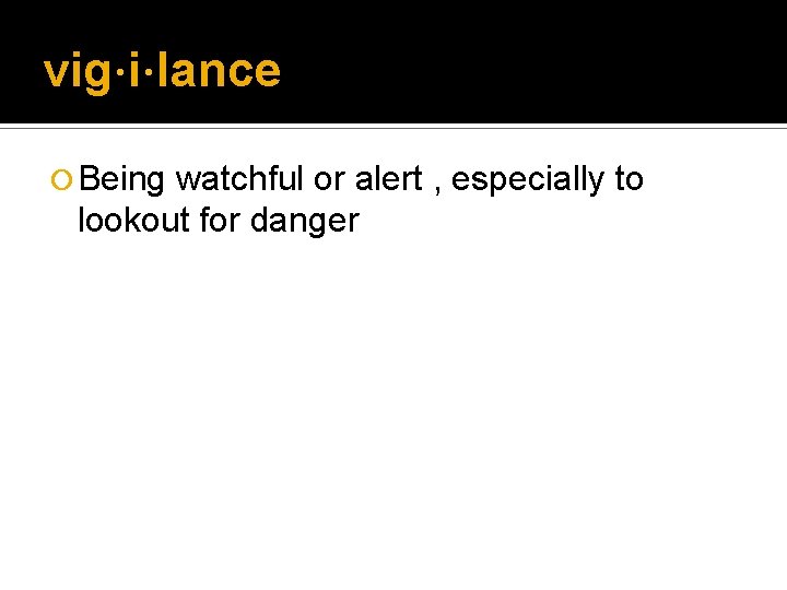 vig·i·lance ¡ Being watchful or alert , especially to lookout for danger vig·i·lance ¡ Being watchful or alert , especially to lookout for danger