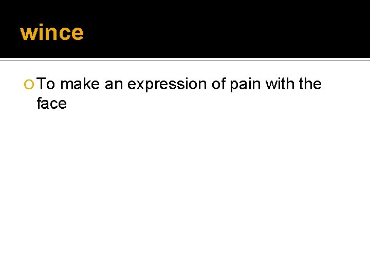 wince ¡ To make an expression of pain with the face wince ¡ To make an expression of pain with the face