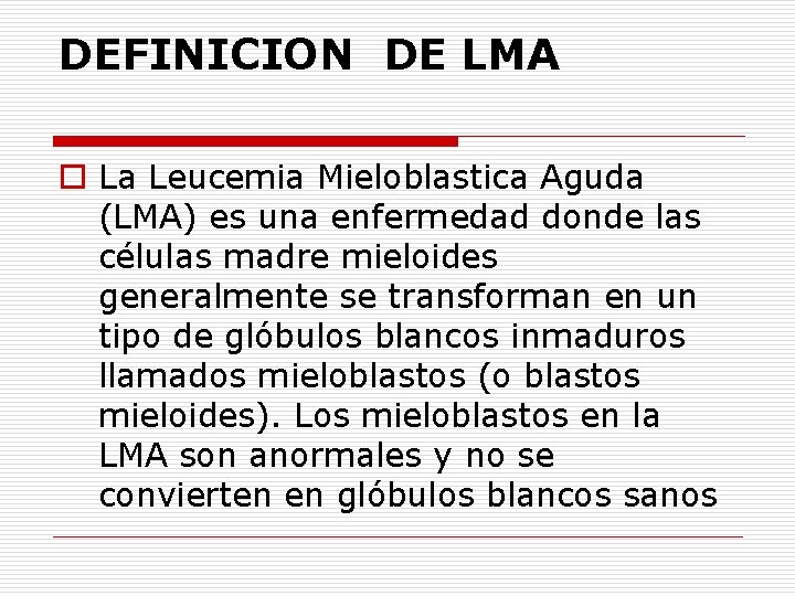 DEFINICION DE LMA o La Leucemia Mieloblastica Aguda (LMA) es una enfermedad donde las