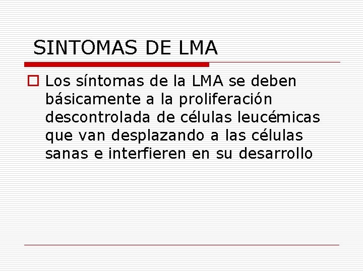 SINTOMAS DE LMA o Los síntomas de la LMA se deben básicamente a la