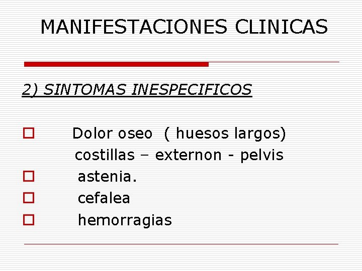 MANIFESTACIONES CLINICAS 2) SINTOMAS INESPECIFICOS o o Dolor oseo ( huesos largos) costillas –
